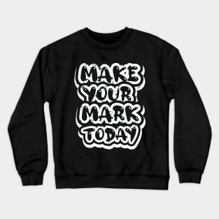 Make Your Mark Today Crewneck Sweatshirt